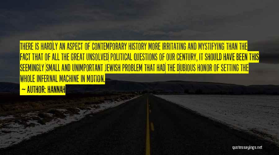 Hannah Quotes: There Is Hardly An Aspect Of Contemporary History More Irritating And Mystifying Than The Fact That Of All The Great