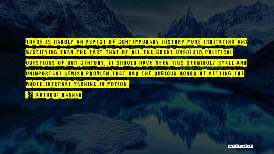 Hannah Quotes: There Is Hardly An Aspect Of Contemporary History More Irritating And Mystifying Than The Fact That Of All The Great