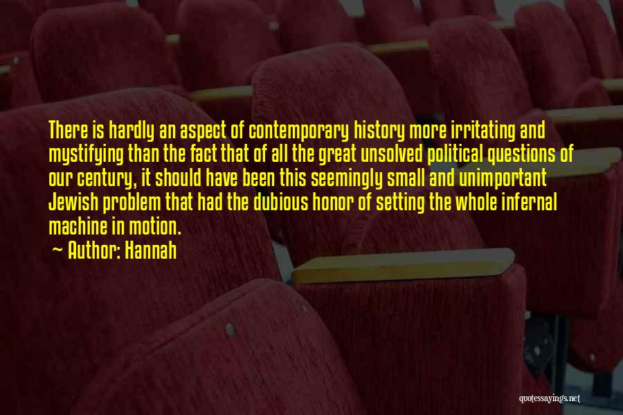 Hannah Quotes: There Is Hardly An Aspect Of Contemporary History More Irritating And Mystifying Than The Fact That Of All The Great