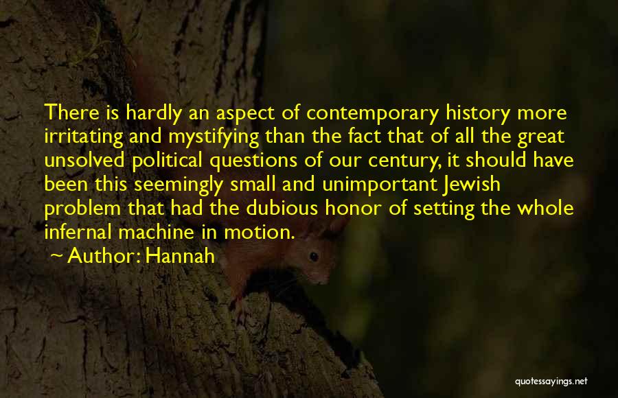 Hannah Quotes: There Is Hardly An Aspect Of Contemporary History More Irritating And Mystifying Than The Fact That Of All The Great