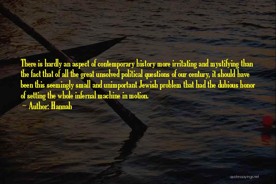 Hannah Quotes: There Is Hardly An Aspect Of Contemporary History More Irritating And Mystifying Than The Fact That Of All The Great