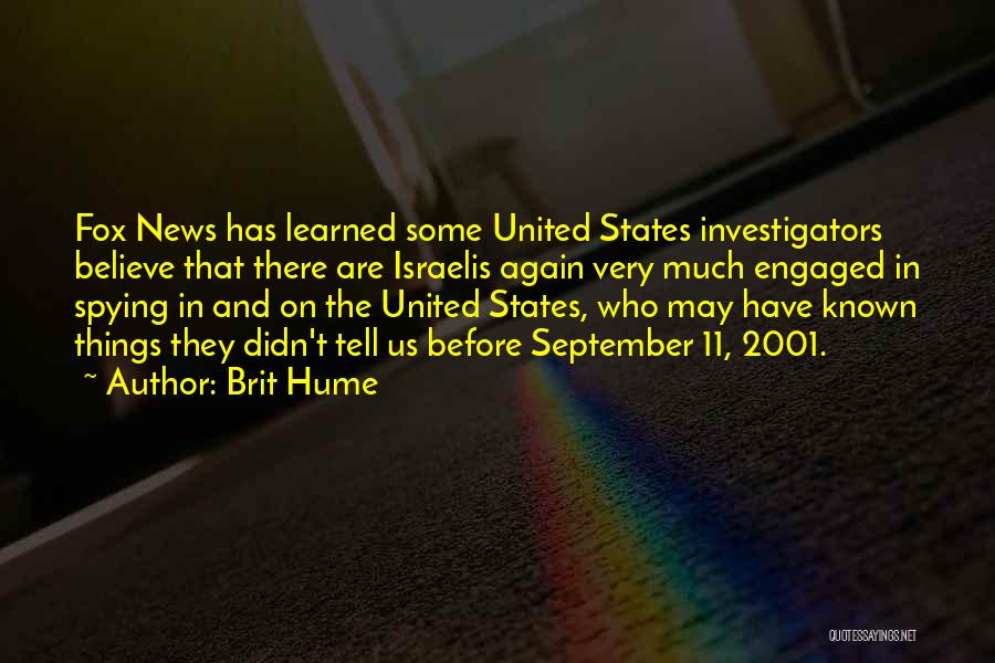 Brit Hume Quotes: Fox News Has Learned Some United States Investigators Believe That There Are Israelis Again Very Much Engaged In Spying In