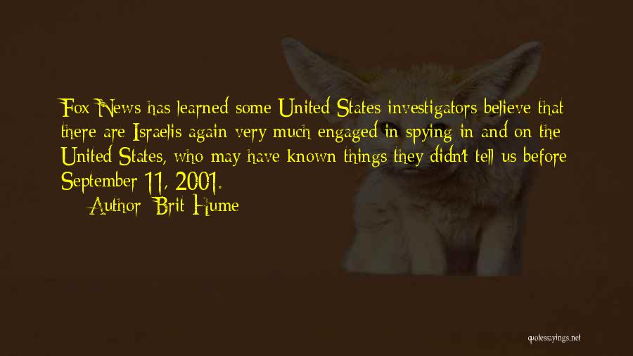 Brit Hume Quotes: Fox News Has Learned Some United States Investigators Believe That There Are Israelis Again Very Much Engaged In Spying In