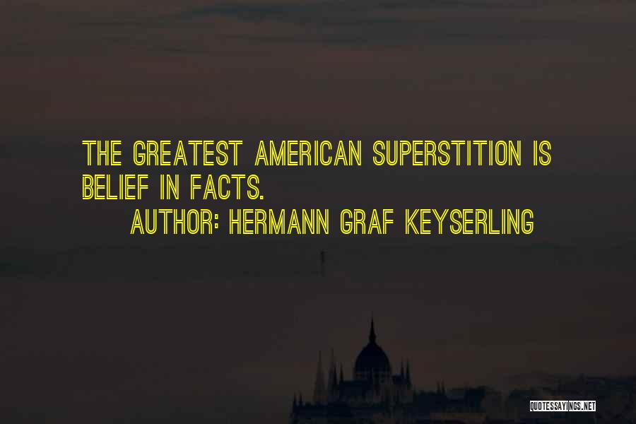 Hermann Graf Keyserling Quotes: The Greatest American Superstition Is Belief In Facts.