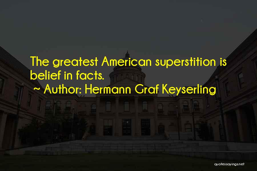 Hermann Graf Keyserling Quotes: The Greatest American Superstition Is Belief In Facts.