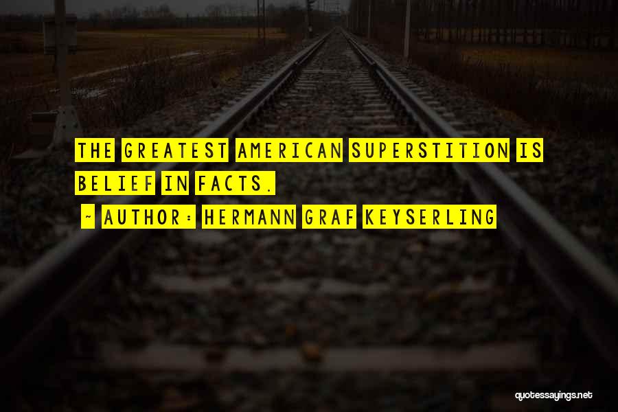 Hermann Graf Keyserling Quotes: The Greatest American Superstition Is Belief In Facts.