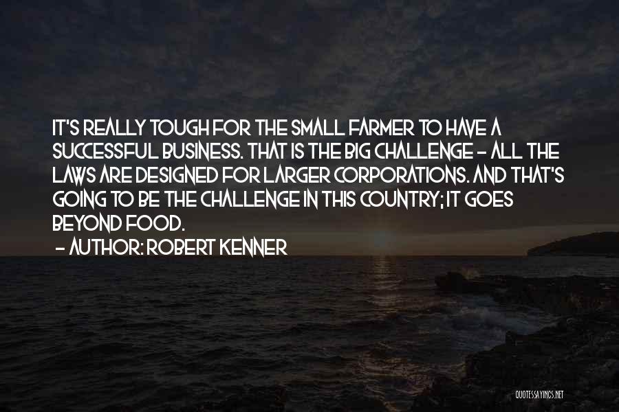 Robert Kenner Quotes: It's Really Tough For The Small Farmer To Have A Successful Business. That Is The Big Challenge - All The