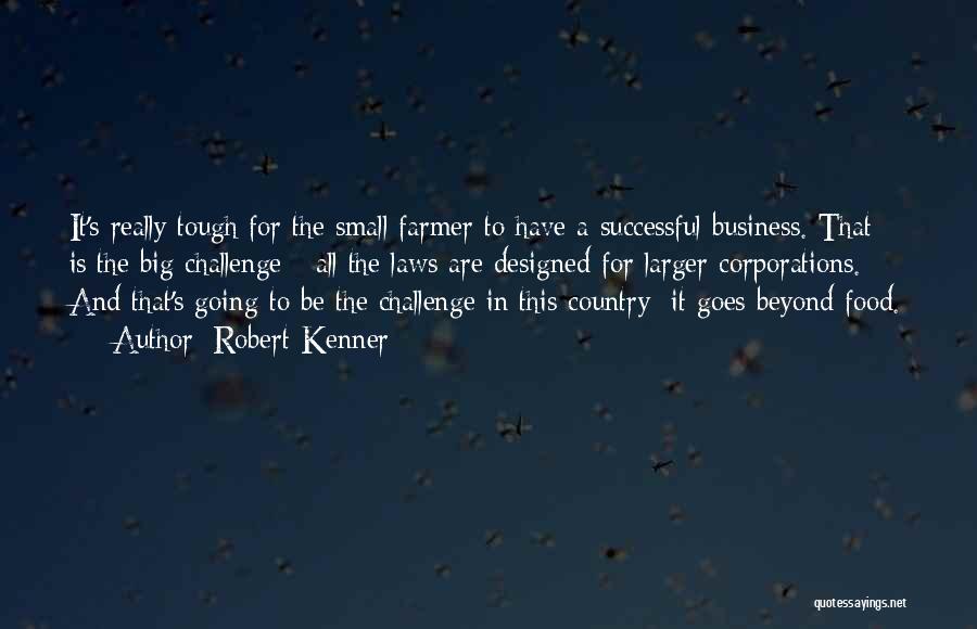 Robert Kenner Quotes: It's Really Tough For The Small Farmer To Have A Successful Business. That Is The Big Challenge - All The