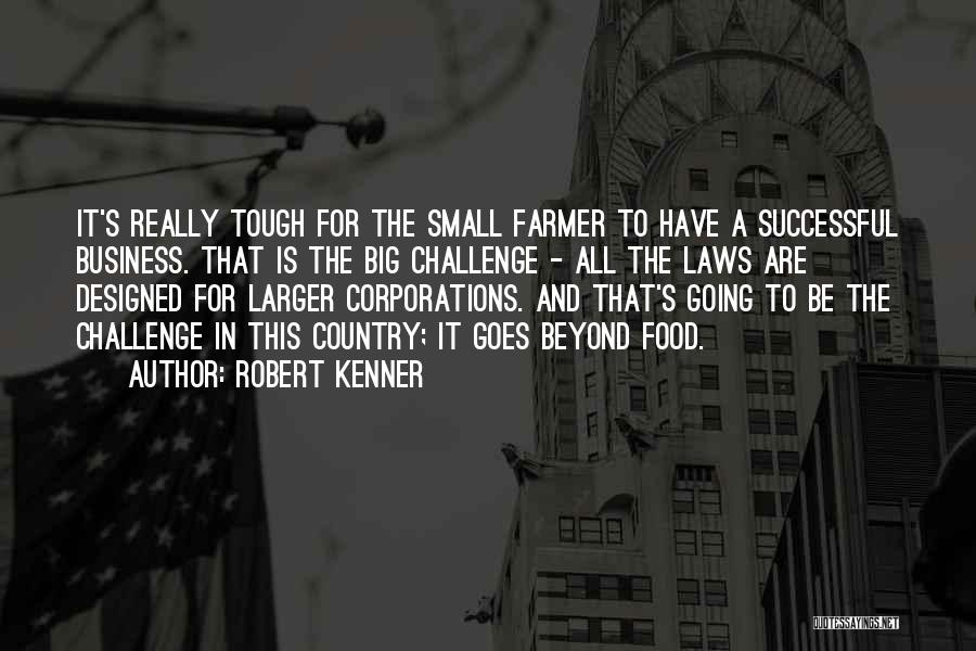 Robert Kenner Quotes: It's Really Tough For The Small Farmer To Have A Successful Business. That Is The Big Challenge - All The