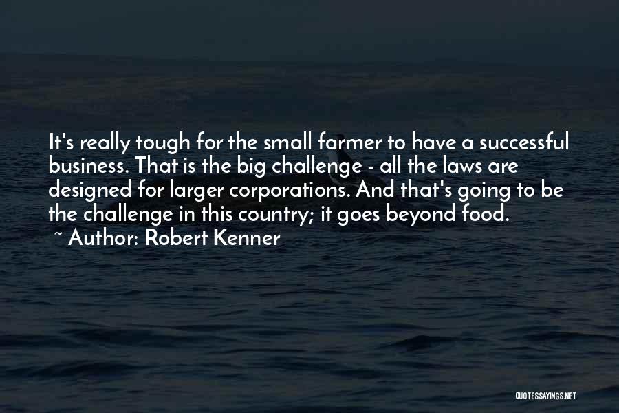 Robert Kenner Quotes: It's Really Tough For The Small Farmer To Have A Successful Business. That Is The Big Challenge - All The