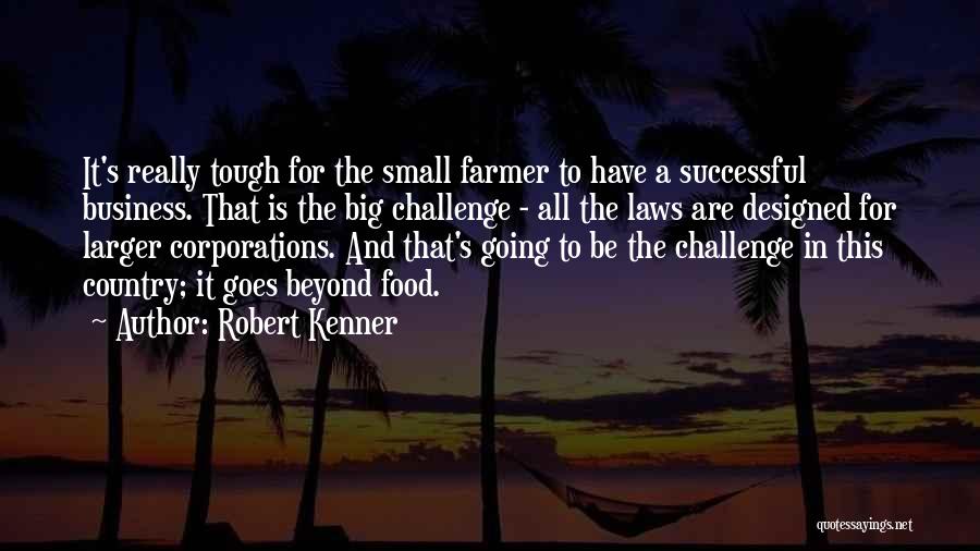 Robert Kenner Quotes: It's Really Tough For The Small Farmer To Have A Successful Business. That Is The Big Challenge - All The