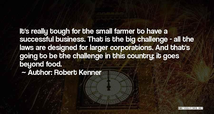 Robert Kenner Quotes: It's Really Tough For The Small Farmer To Have A Successful Business. That Is The Big Challenge - All The