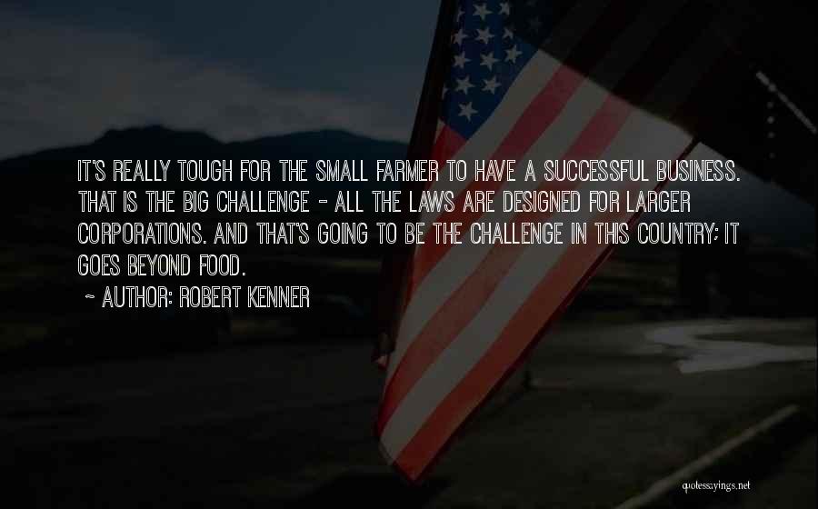 Robert Kenner Quotes: It's Really Tough For The Small Farmer To Have A Successful Business. That Is The Big Challenge - All The