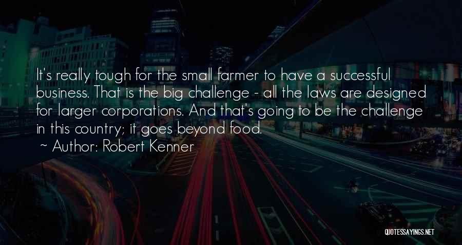 Robert Kenner Quotes: It's Really Tough For The Small Farmer To Have A Successful Business. That Is The Big Challenge - All The