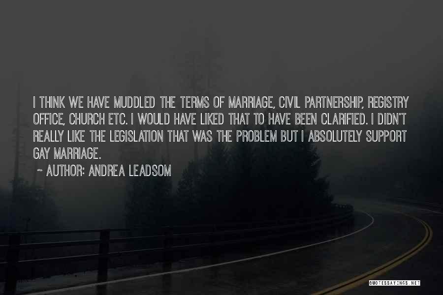 Andrea Leadsom Quotes: I Think We Have Muddled The Terms Of Marriage, Civil Partnership, Registry Office, Church Etc. I Would Have Liked That