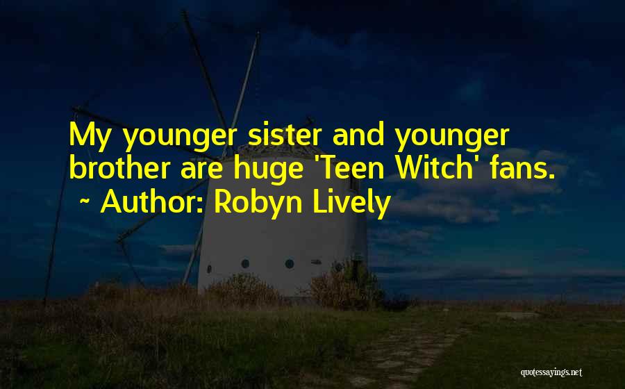 Robyn Lively Quotes: My Younger Sister And Younger Brother Are Huge 'teen Witch' Fans.