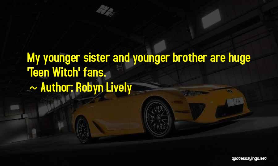 Robyn Lively Quotes: My Younger Sister And Younger Brother Are Huge 'teen Witch' Fans.