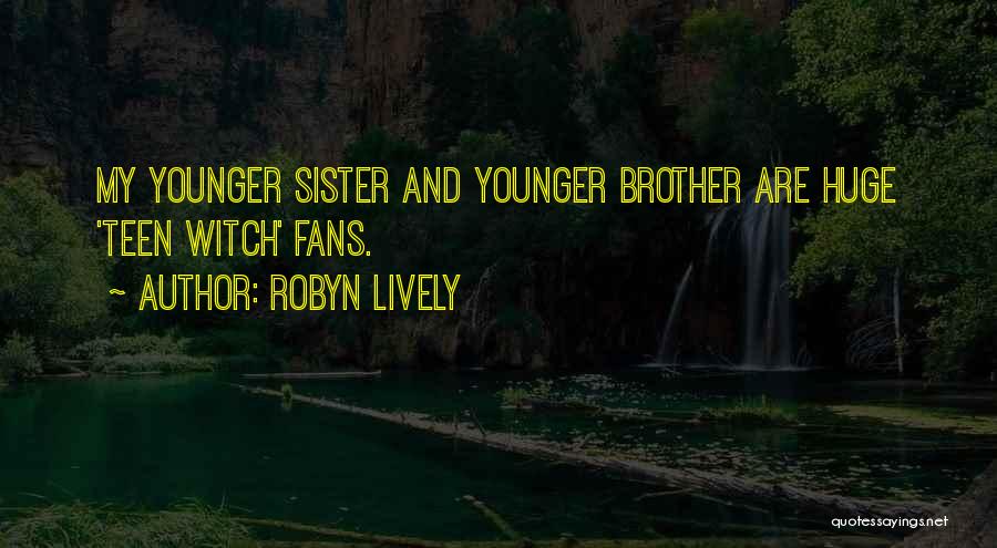 Robyn Lively Quotes: My Younger Sister And Younger Brother Are Huge 'teen Witch' Fans.