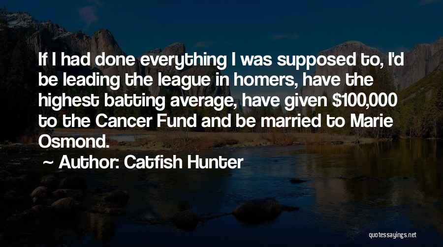 Catfish Hunter Quotes: If I Had Done Everything I Was Supposed To, I'd Be Leading The League In Homers, Have The Highest Batting