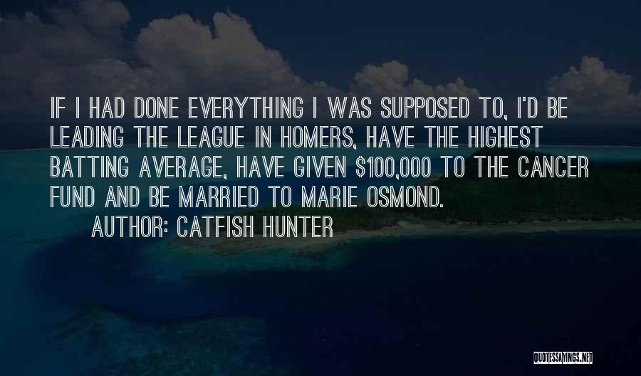 Catfish Hunter Quotes: If I Had Done Everything I Was Supposed To, I'd Be Leading The League In Homers, Have The Highest Batting
