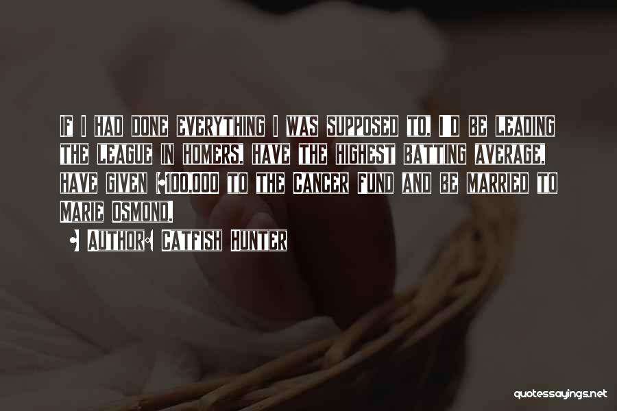 Catfish Hunter Quotes: If I Had Done Everything I Was Supposed To, I'd Be Leading The League In Homers, Have The Highest Batting