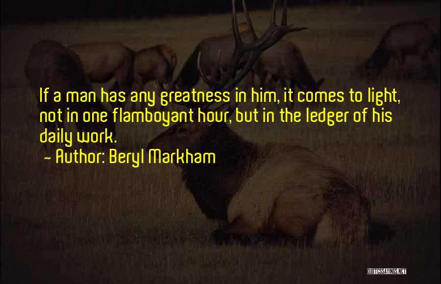 Beryl Markham Quotes: If A Man Has Any Greatness In Him, It Comes To Light, Not In One Flamboyant Hour, But In The