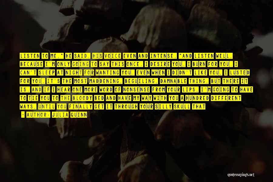 Julia Quinn Quotes: Listen To Me, He Said, His Voice Even And Intense, And Listen Well, Because I'm Only Going To Say This