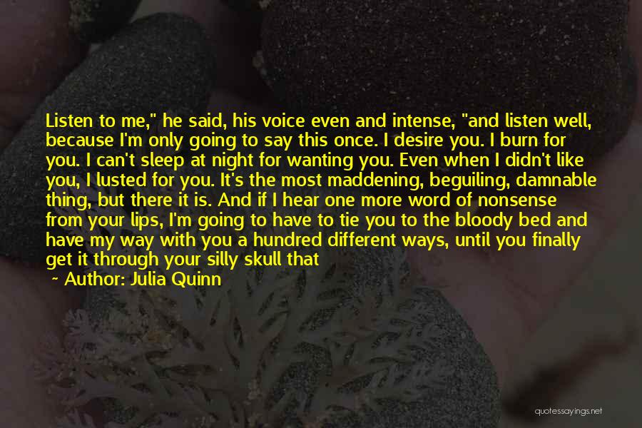 Julia Quinn Quotes: Listen To Me, He Said, His Voice Even And Intense, And Listen Well, Because I'm Only Going To Say This