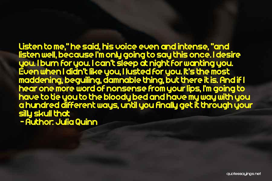 Julia Quinn Quotes: Listen To Me, He Said, His Voice Even And Intense, And Listen Well, Because I'm Only Going To Say This