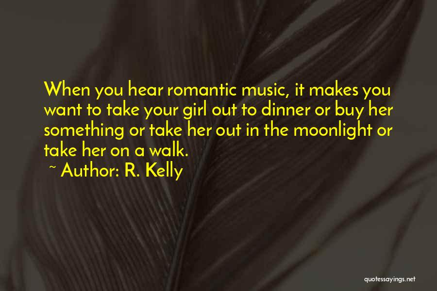 R. Kelly Quotes: When You Hear Romantic Music, It Makes You Want To Take Your Girl Out To Dinner Or Buy Her Something
