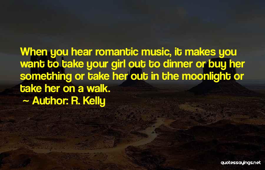 R. Kelly Quotes: When You Hear Romantic Music, It Makes You Want To Take Your Girl Out To Dinner Or Buy Her Something