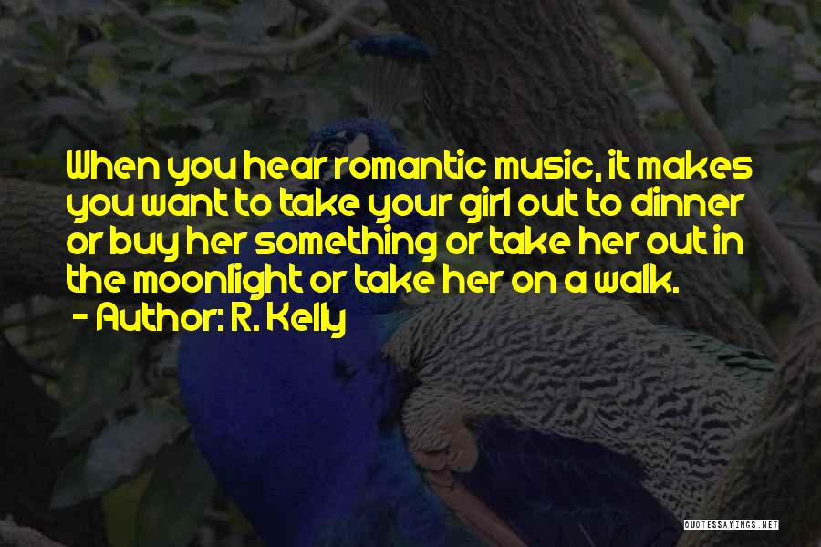 R. Kelly Quotes: When You Hear Romantic Music, It Makes You Want To Take Your Girl Out To Dinner Or Buy Her Something