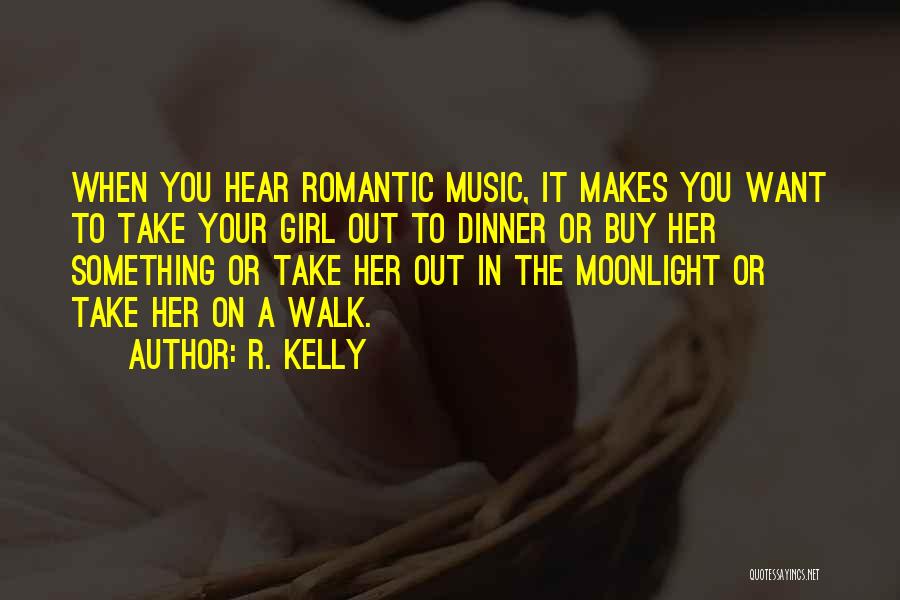 R. Kelly Quotes: When You Hear Romantic Music, It Makes You Want To Take Your Girl Out To Dinner Or Buy Her Something