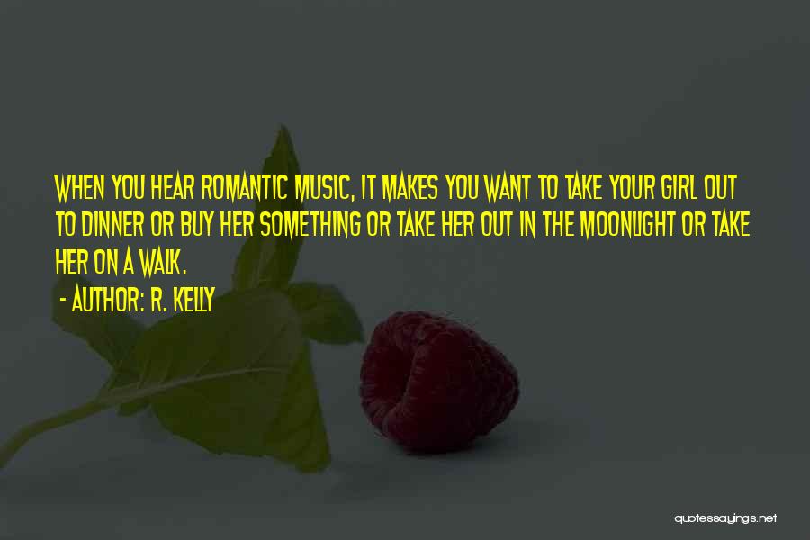 R. Kelly Quotes: When You Hear Romantic Music, It Makes You Want To Take Your Girl Out To Dinner Or Buy Her Something