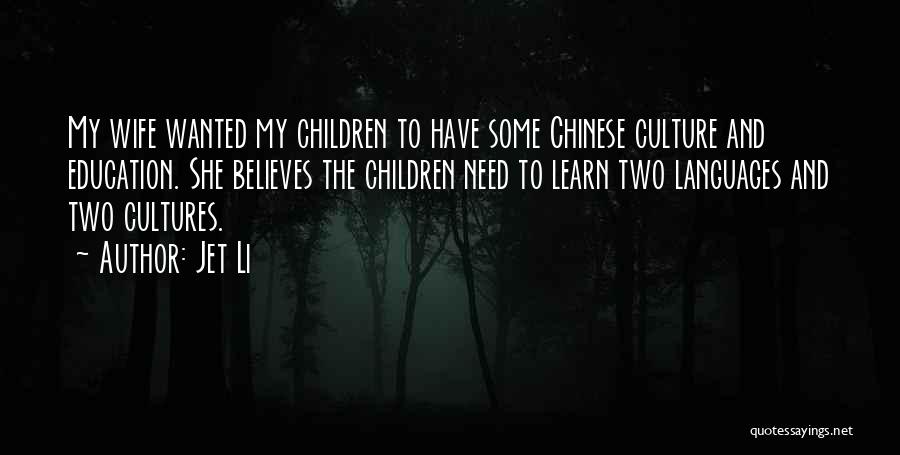 Jet Li Quotes: My Wife Wanted My Children To Have Some Chinese Culture And Education. She Believes The Children Need To Learn Two