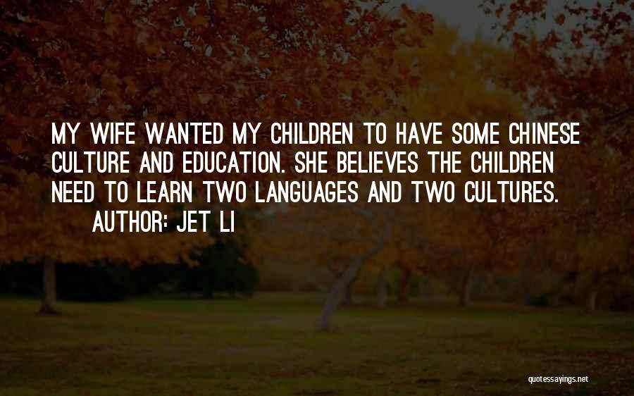 Jet Li Quotes: My Wife Wanted My Children To Have Some Chinese Culture And Education. She Believes The Children Need To Learn Two