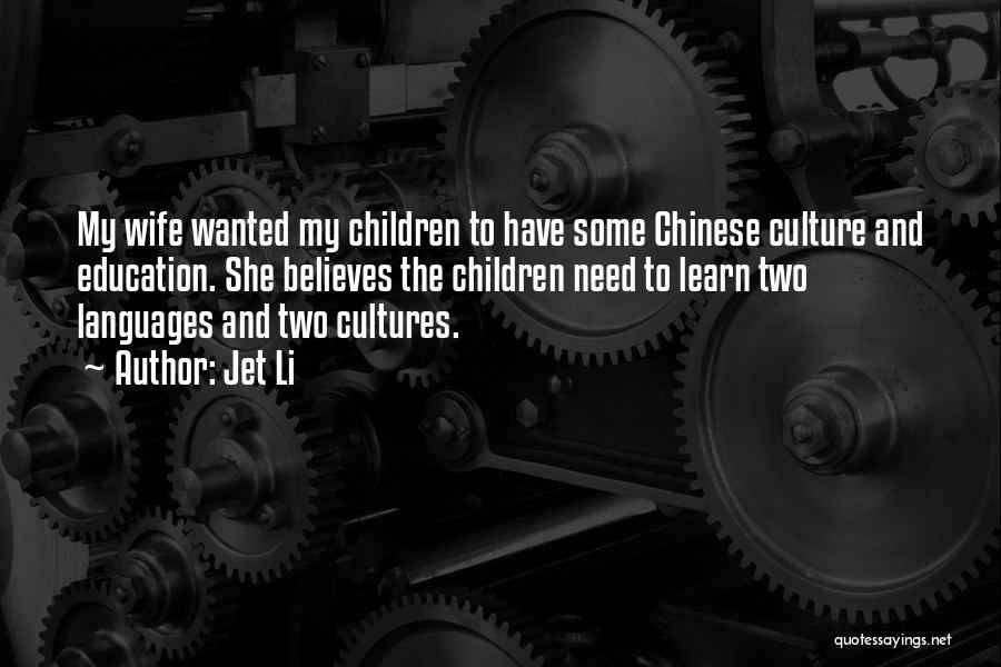 Jet Li Quotes: My Wife Wanted My Children To Have Some Chinese Culture And Education. She Believes The Children Need To Learn Two