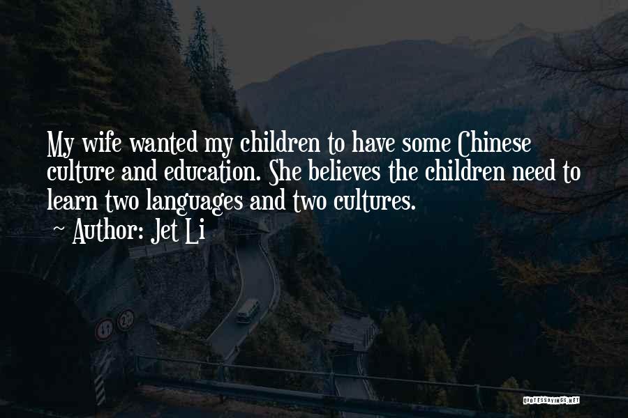 Jet Li Quotes: My Wife Wanted My Children To Have Some Chinese Culture And Education. She Believes The Children Need To Learn Two