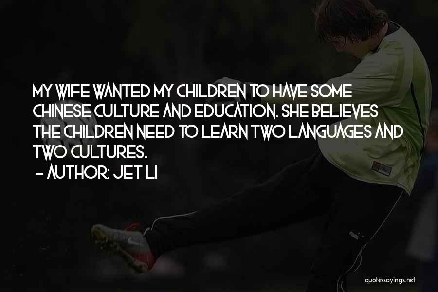 Jet Li Quotes: My Wife Wanted My Children To Have Some Chinese Culture And Education. She Believes The Children Need To Learn Two