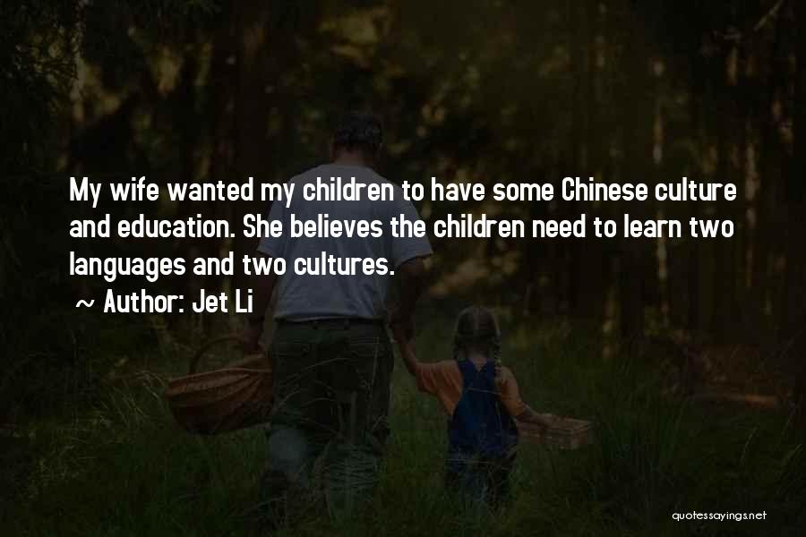 Jet Li Quotes: My Wife Wanted My Children To Have Some Chinese Culture And Education. She Believes The Children Need To Learn Two