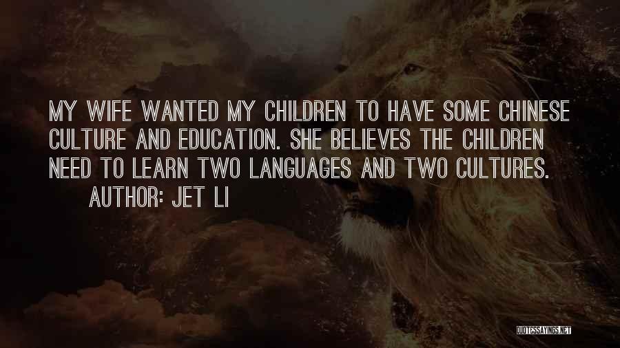 Jet Li Quotes: My Wife Wanted My Children To Have Some Chinese Culture And Education. She Believes The Children Need To Learn Two