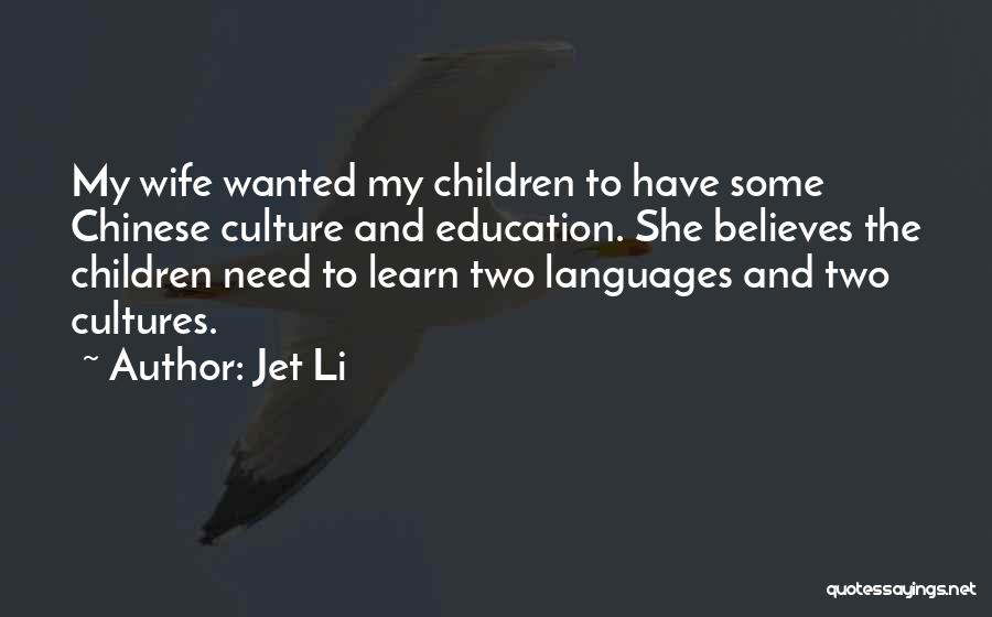 Jet Li Quotes: My Wife Wanted My Children To Have Some Chinese Culture And Education. She Believes The Children Need To Learn Two