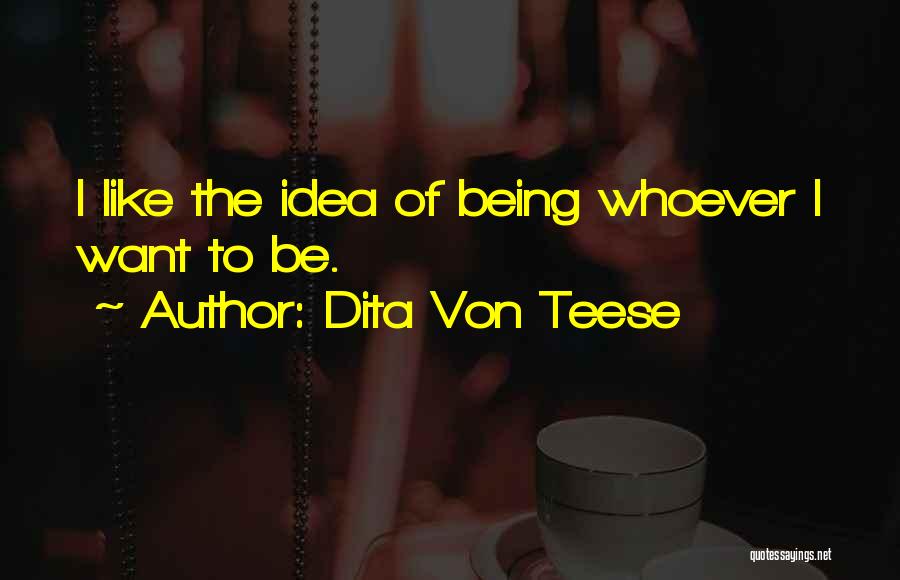 Dita Von Teese Quotes: I Like The Idea Of Being Whoever I Want To Be.