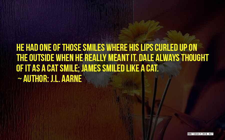 J.L. Aarne Quotes: He Had One Of Those Smiles Where His Lips Curled Up On The Outside When He Really Meant It. Dale