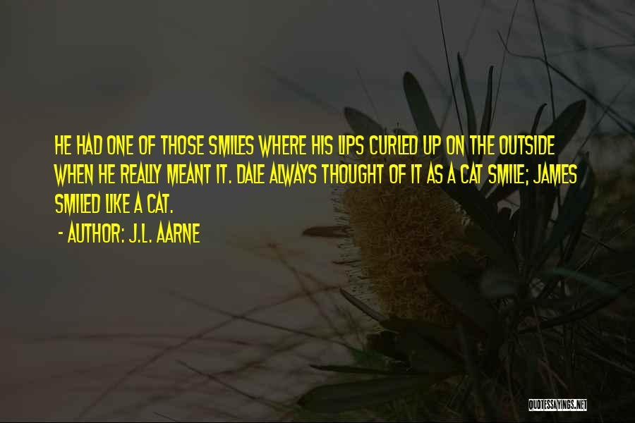 J.L. Aarne Quotes: He Had One Of Those Smiles Where His Lips Curled Up On The Outside When He Really Meant It. Dale