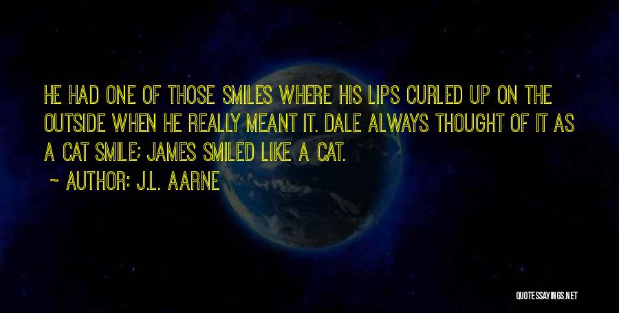 J.L. Aarne Quotes: He Had One Of Those Smiles Where His Lips Curled Up On The Outside When He Really Meant It. Dale