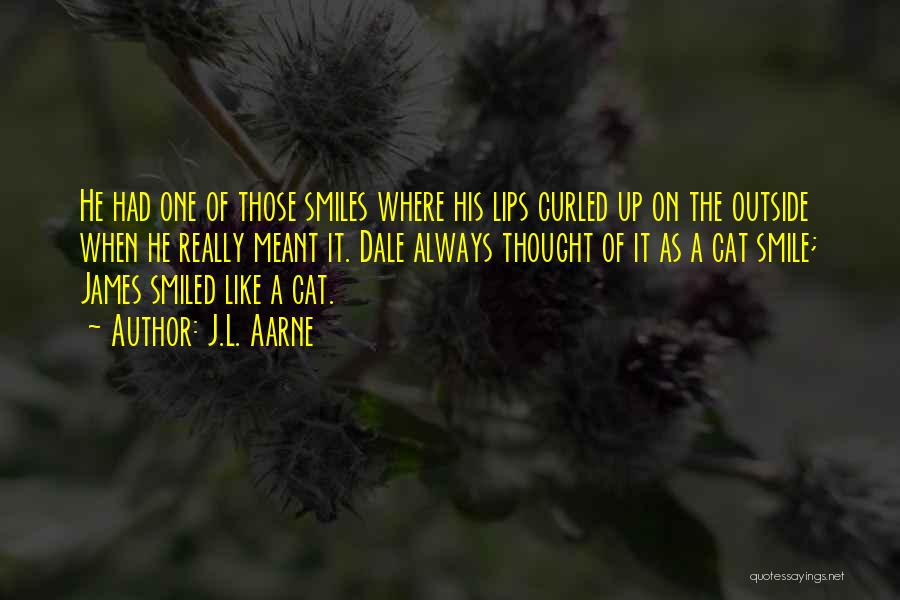 J.L. Aarne Quotes: He Had One Of Those Smiles Where His Lips Curled Up On The Outside When He Really Meant It. Dale