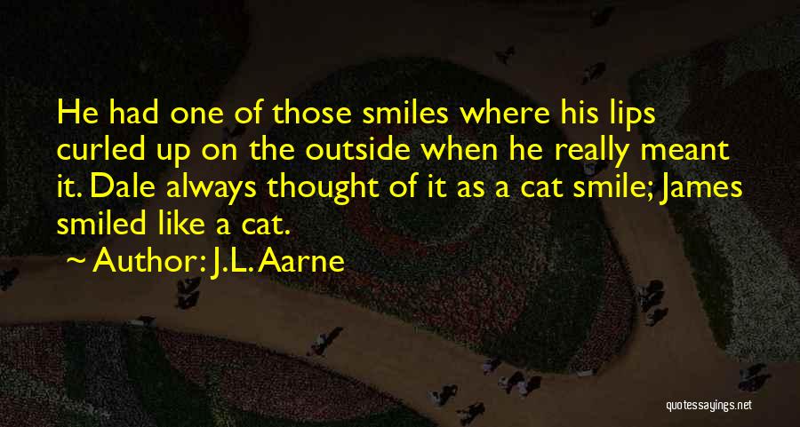 J.L. Aarne Quotes: He Had One Of Those Smiles Where His Lips Curled Up On The Outside When He Really Meant It. Dale