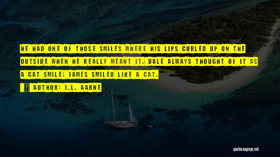 J.L. Aarne Quotes: He Had One Of Those Smiles Where His Lips Curled Up On The Outside When He Really Meant It. Dale