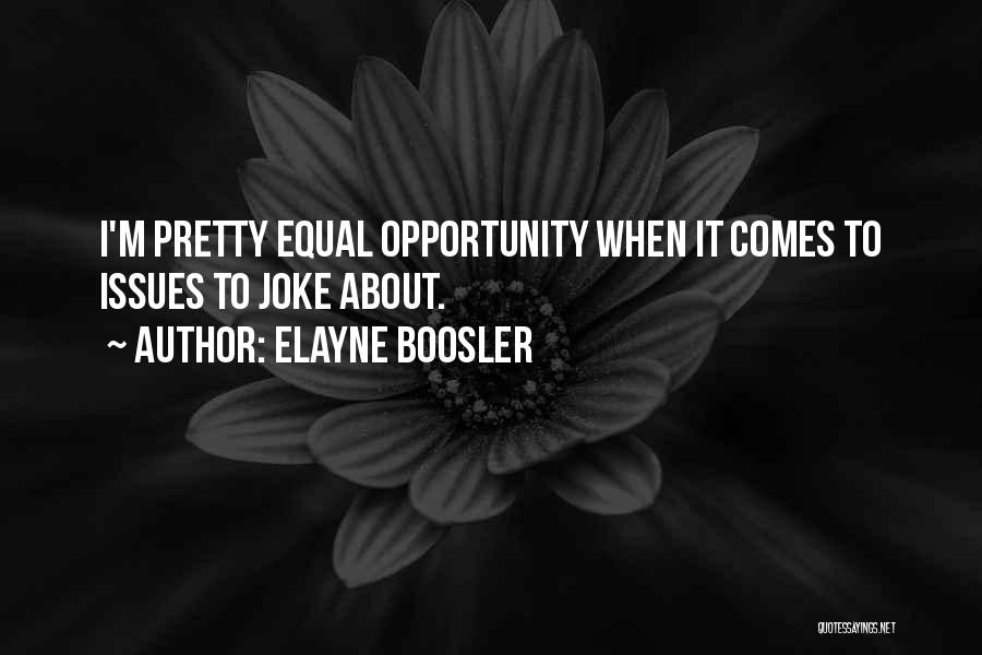 Elayne Boosler Quotes: I'm Pretty Equal Opportunity When It Comes To Issues To Joke About.